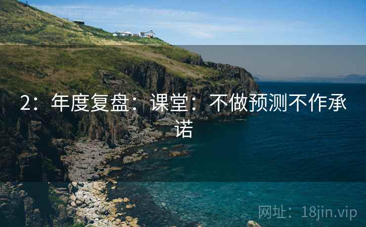 2：年度复盘：课堂：不做预测不作承诺