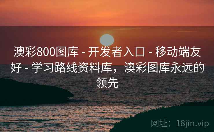 澳彩800图库 - 开发者入口 - 移动端友好 - 学习路线资料库,澳彩图库永远的领先 澳彩800图库 - 开发者入口 - 移动端友好 - 学习路线资料库,澳彩图库永远的领先