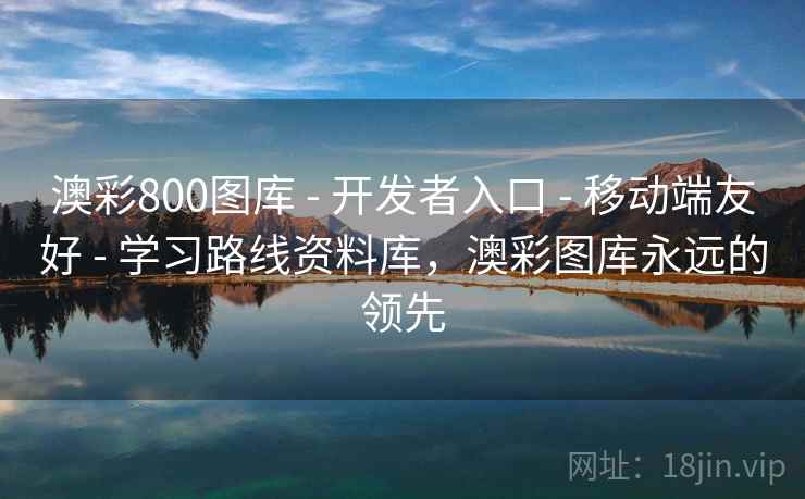 澳彩800图库 - 开发者入口 - 移动端友好 - 学习路线资料库,澳彩图库永远的领先 澳彩800图库 - 开发者入口 - 移动端友好 - 学习路线资料库,澳彩图库永远的领先