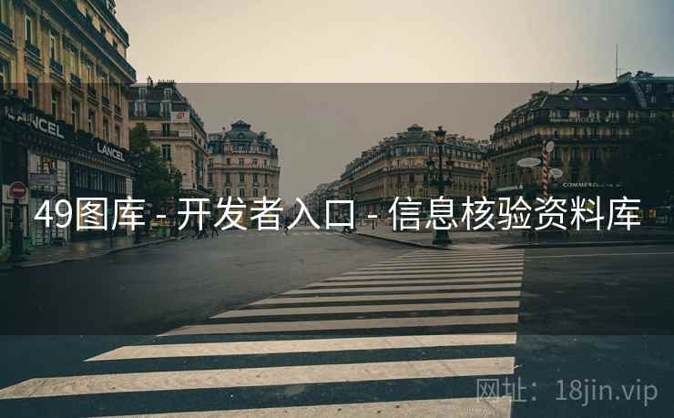 49图库 - 开发者入口 - 信息核验资料库 49图库 - 开发者入口 - 信息核验资料库